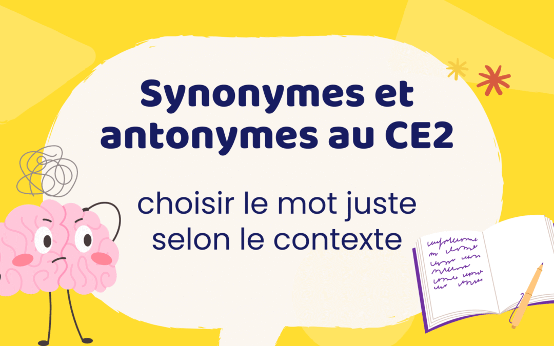 Synonymes et antonymes au CE2 : choisir le mot juste selon le contexte