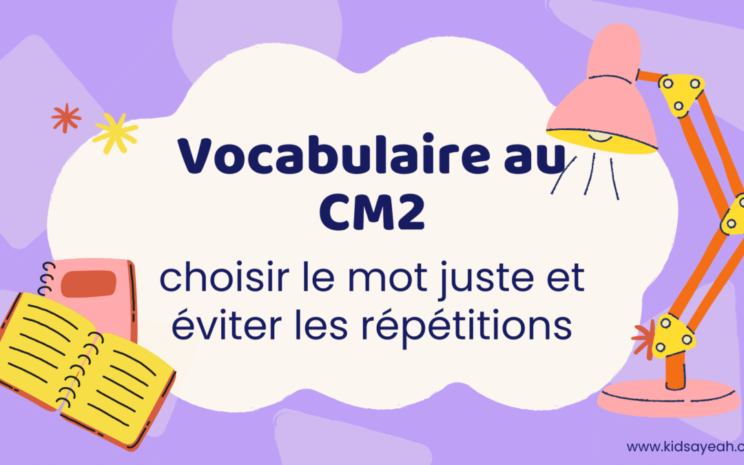 Vocabulaire au CM2 : choisir le mot juste et éviter les répétitions